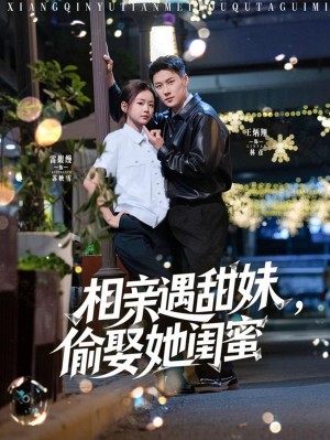 相亲遇甜妹偷娶她闺蜜（相亲遇甜妹，偷娶她闺蜜）（118集）