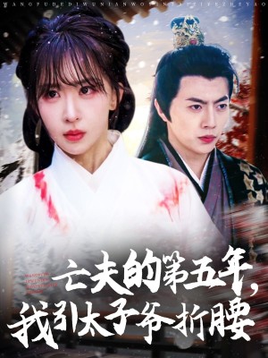 亡夫的第五年我引太子爷折腰（54集）