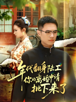 年代翻身陆工你的离婚申请批下来了&年代翻身离婚你说的后悔别找我（60集）