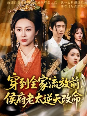 穿到全家流放前侯府老太逆天改命（穿到全家流放前，侯府老太逆天改命）（79集）