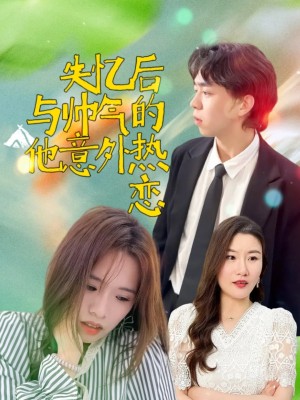 失忆后与帅气的他意外热恋（18集）