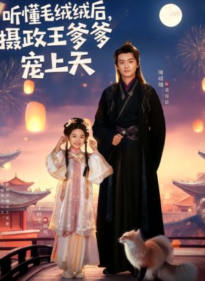 听懂毛绒绒后，摄政王爹爹宠上天（83集）